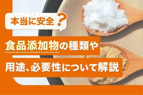 食品添加物は本当に安全？種類や用途、必要性について解説